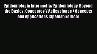 Download Epidemiologia Intermedia/ Epidemiology. Beyond the Basics: Conceptos Y Aplicaciones