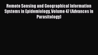 Download Remote Sensing and Geographical Information Systems in Epidemiology Volume 47 (Advances