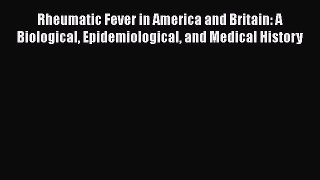 PDF Rheumatic Fever in America and Britain: A Biological Epidemiological and Medical History