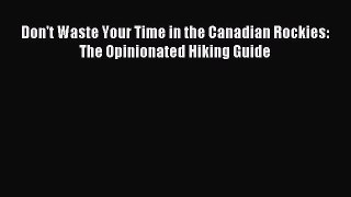 Read Don't Waste Your Time in the Canadian Rockies: The Opinionated Hiking Guide Ebook Free