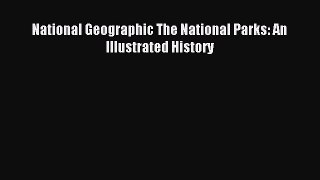 Read National Geographic The National Parks: An Illustrated History Ebook Free