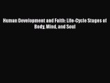 PDF Human Development and Faith: Life-Cycle Stages of Body Mind and Soul Free Books