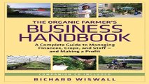 Read The Organic Farmer s Business Handbook  A Complete Guide to Managing Finances  Crops  and