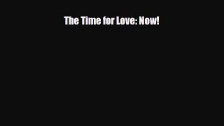 [Download] The Time for Love: Now! [Download] Online
