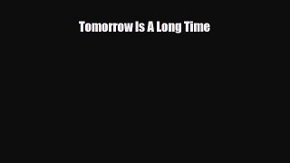 [PDF] Tomorrow Is A Long Time [Download] Full Ebook
