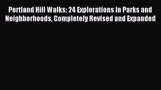 Read Portland Hill Walks: 24 Explorations in Parks and Neighborhoods Completely Revised and