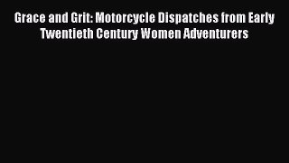 Read Grace and Grit: Motorcycle Dispatches from Early Twentieth Century Women Adventurers Ebook