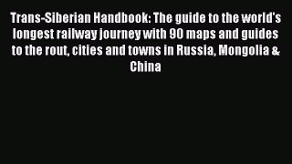 Read Trans-Siberian Handbook: The guide to the world's longest railway journey with 90 maps