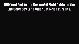 PDF UNIX and Perl to the Rescue!: A Field Guide for the Life Sciences (and Other Data-rich