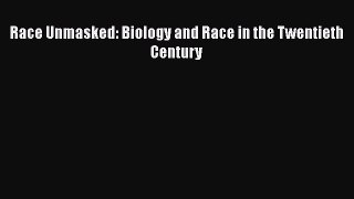 Download Race Unmasked: Biology and Race in the Twentieth Century  EBook