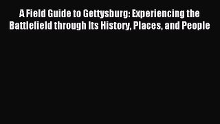 Read A Field Guide to Gettysburg: Experiencing the Battlefield through Its History Places and