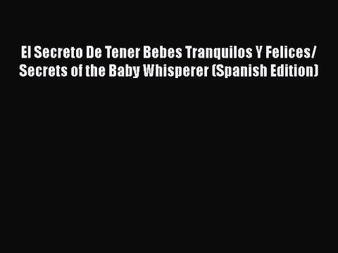 Download El Secreto De Tener Bebes Tranquilos Y Felices/ Secrets of the Baby Whisperer (Spanish