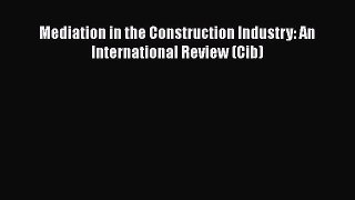Download Mediation in the Construction Industry: An International Review (Cib) Free Books