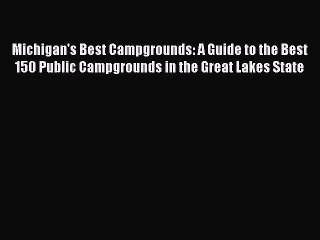 Read Michigan's Best Campgrounds: A Guide to the Best 150 Public Campgrounds in the Great Lakes