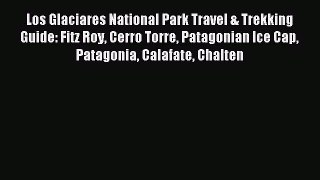 Download Los Glaciares National Park Travel & Trekking Guide: Fitz Roy Cerro Torre Patagonian