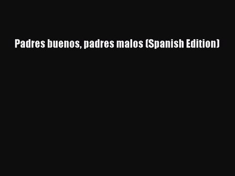Download Padres buenos padres malos (Spanish Edition) Free Books