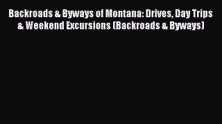 Read Backroads & Byways of Montana: Drives Day Trips & Weekend Excursions (Backroads & Byways)