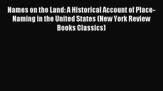 Read Names on the Land: A Historical Account of Place-Naming in the United States (New York