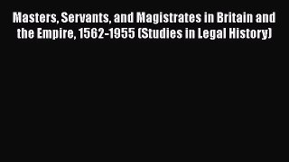 Download Masters Servants and Magistrates in Britain and the Empire 1562-1955 (Studies in Legal