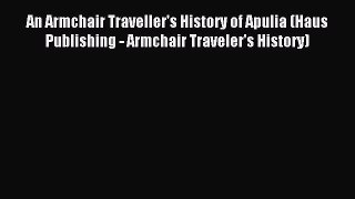 Download An Armchair Traveller's History of Apulia (Haus Publishing - Armchair Traveler's History)