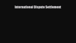 PDF International Dispute Settlement  Read Online
