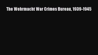 Download The Wehrmacht War Crimes Bureau 1939-1945  Read Online