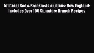 Read 50 Great Bed & Breakfasts and Inns: New England: Includes Over 100 Signature Brunch Recipes