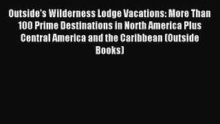 Read Outside's Wilderness Lodge Vacations: More Than 100 Prime Destinations in North America