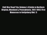 Read Civil War Road Trip Volume I: A Guide to Northern Virginia Maryland & Pennsylvania 1861-1863: