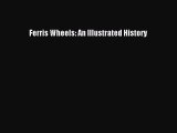 Read Ferris Wheels: An Illustrated History Ebook Free