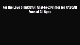 Book For the Love of NASCAR: An A-to-Z Primer for NASCAR Fans of All Ages Download Online