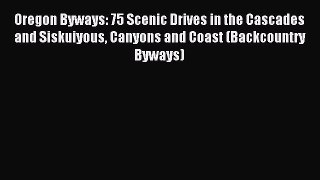 Read Oregon Byways: 75 Scenic Drives in the Cascades and Siskuiyous Canyons and Coast (Backcountry
