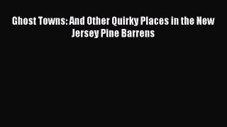 Read Ghost Towns: And Other Quirky Places in the New Jersey Pine Barrens Ebook Free
