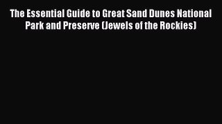 Read The Essential Guide to Great Sand Dunes National Park and Preserve (Jewels of the Rockies)