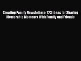 PDF Creating Family Newsletters: 123 Ideas for Sharing Memorable Moments With Family and Friends