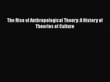 Download The Rise of Anthropological Theory: A History of Theories of Culture Free Books