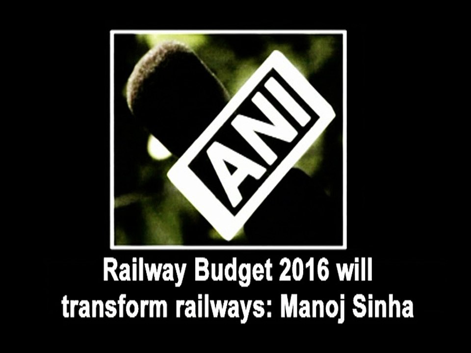 Railway Budget 2016 will transform railways: Manoj Sinha
