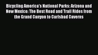 Read Bicycling America's National Parks: Arizona and New Mexico: The Best Road and Trail Rides