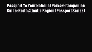 Read Passport To Your National Parks® Companion Guide: North Atlantic Region (Passport Series)