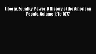 Read Liberty Equality Power: A History of the American People Volume 1: To 1877 PDF Online