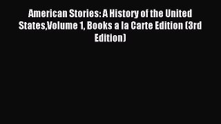Read American Stories: A History of the United StatesVolume 1 Books a la Carte Edition (3rd