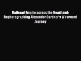 Download Railroad Empire across the Heartland: Rephotographing Alexander Gardner's Westward