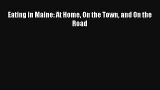 Read Eating in Maine: At Home On the Town and On the Road Ebook Free