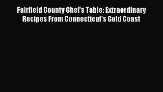 Read Fairfield County Chef's Table: Extraordinary Recipes From Connecticut's Gold Coast Ebook