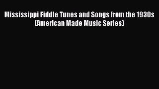 Read Mississippi Fiddle Tunes and Songs from the 1930s (American Made Music Series) Ebook Free