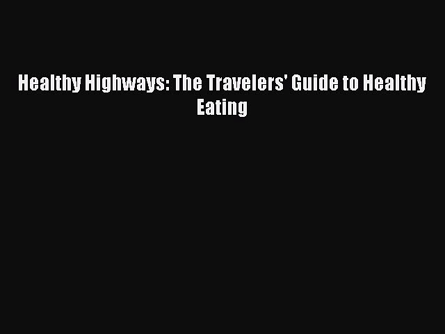 Read Healthy Highways: The Travelers’ Guide to Healthy Eating Ebook Free