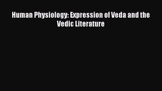 Download Human Physiology: Expression of Veda and the Vedic Literature  Read Online