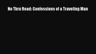 Ebook No Thru Road: Confessions of a Traveling Man Read Full Ebook