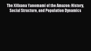 Download The Xilixana Yanomami of the Amazon: History Social Structure and Population Dynamics