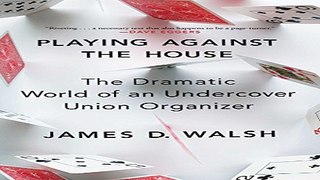 Read Playing Against the House  The Dramatic World of an Undercover Union Organizer Ebook pdf